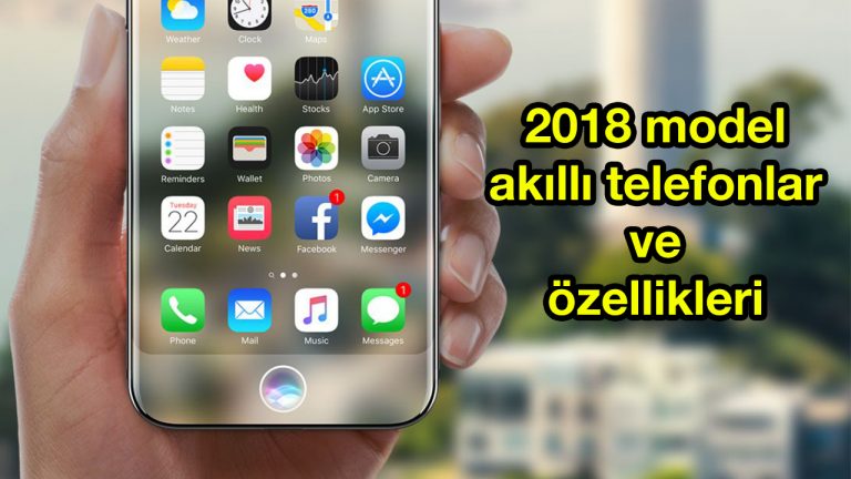 2018 yılında çıkacak akıllı telefonlar