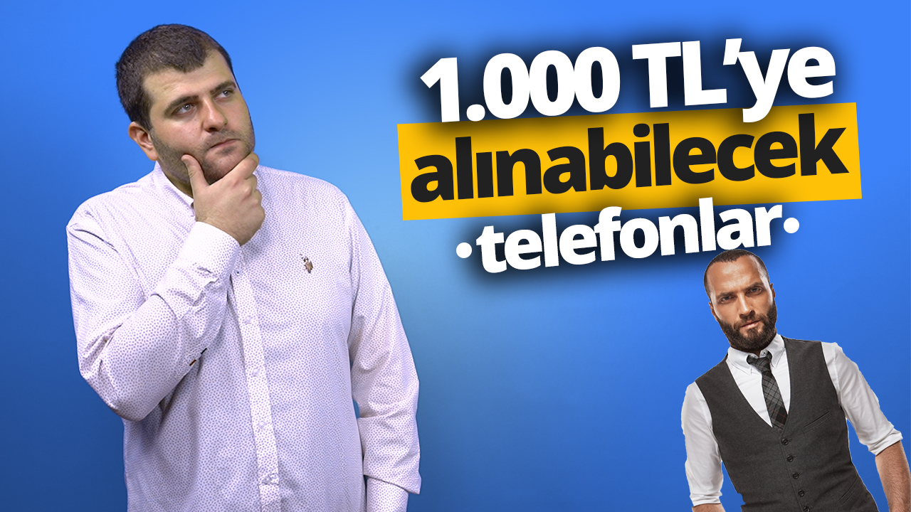 1000 TL'ye alınabilecek telefonlar