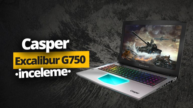 Yeni nesil Casper Excalibur G750 inceleme!