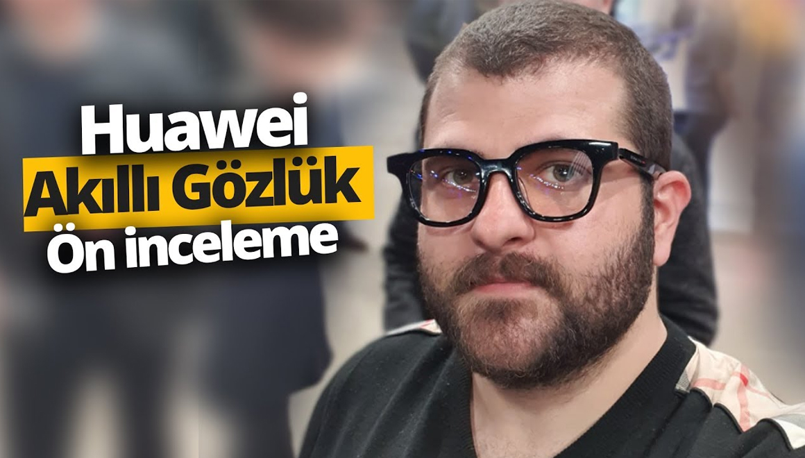 Huawei’nin akıllı gözlüğünü denedik! (Video)