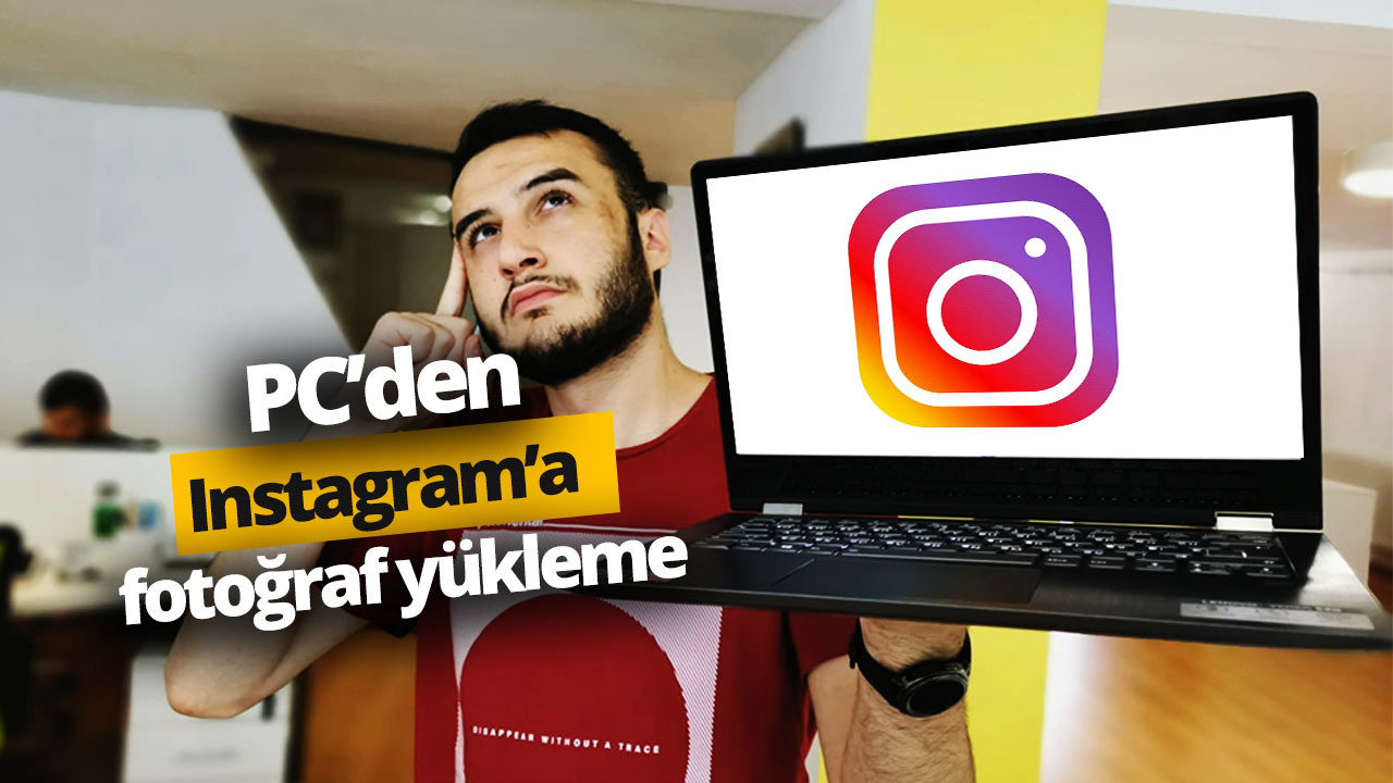 Bilgisayardan Instagram’a fotoğraf ve video yükleme!