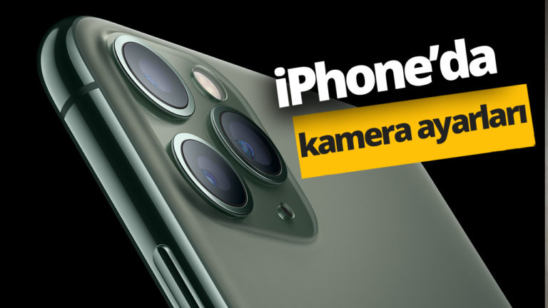iPhone’da kamera ayarları nasıl olmalı?
