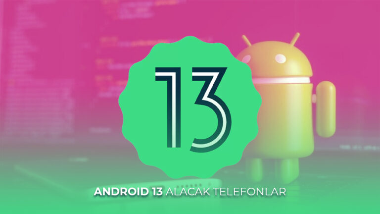 Android 13 güncellemesi hangi telefonlara gelecek?