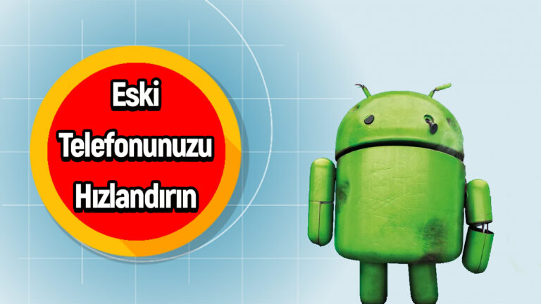 Eski Android telefonlar nasıl hızlandırılır?