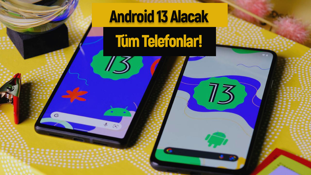 Android 13 alacak telefonlar