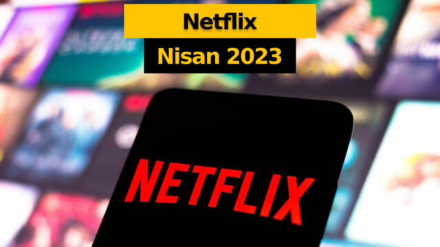 Netflix Nisan 2023 takvimi belli oldu: Yeni film ve diziler yolda!