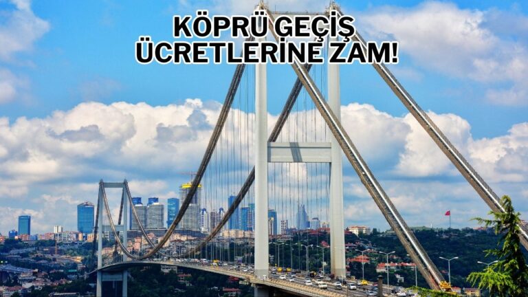 Köprü ve otoyol geçiş ücretlerine zam geldi: İşte yeni fiyatlar!