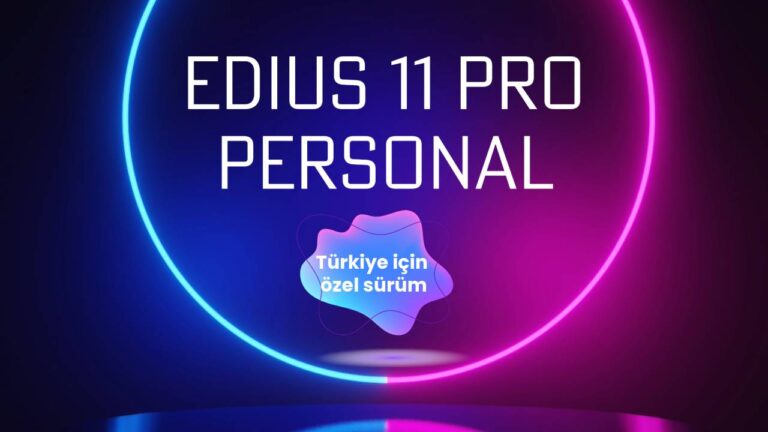EDIUS 11 Pro Personal: Türkiye’ye özel fiyatla video düzenleme yazılımı!