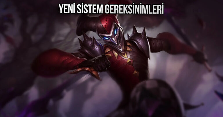 LoL oyuncuları dikkat! Sistem gereksinimleri değişiyor