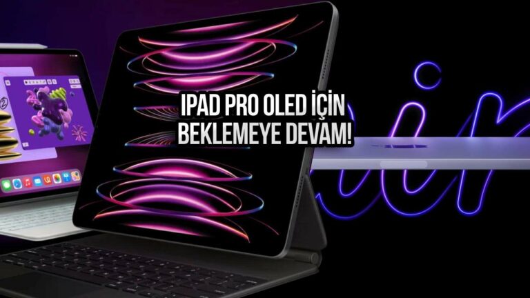 iPad Pro OLED tanıtımı gecikiyor! İşte yeni tarih