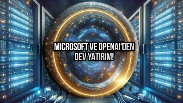 Microsoft ve OpenAI’den dev yatırım! Stargate geliyor