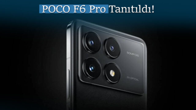 POCO F6 Pro tanıtıldı! Fiyatı ve özellikleri