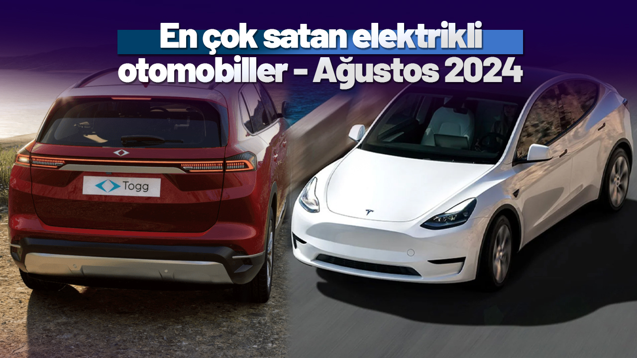 Ağustos 2024 en çok satan elektrikli otomobiller