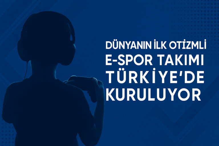 Dünyanın ilk otizmli E-Spor takımı Türkiye’de kuruluyor