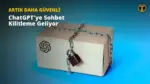 ChatGPT'ye Sohbet Kilitleme Özelliği Geliyor — ChatGPT sohbet kilitleme, ChatGPT Android uygulaması, OpenAI gizlilik özellikleri, sohbet geçmişini gizleme, biyometrik sohbet koruması