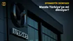 Mazda Türkiye'ye Geri mi Dönüyor: Doğan Trend'den Açıklama — Mazda modellerini Türkiye’ye getirmek, Doğan Trend Otomotiv, MG elektrikli modeller, Mazda servis ağı, Maxus pick-up Türkiye