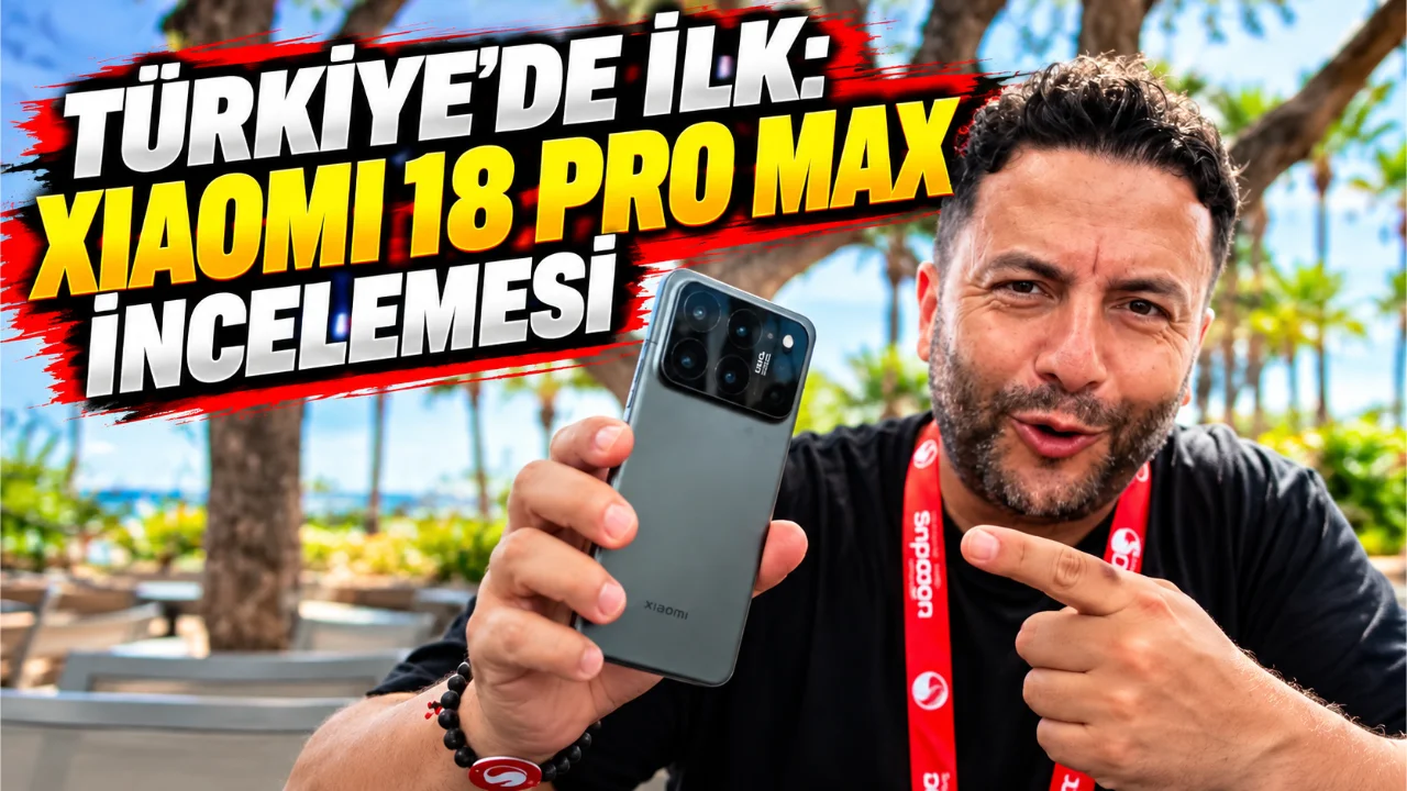 Şafak Operasyonu: Türkiye’de İlk Xiaomi 18 Pro Max İncelemesi