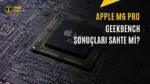 Apple M6 Pro Test Sonuçları Şüphe Uyandırdı — Apple M6 Pro Geekbench sahte mi, Geekbench 7 işlemci testleri, Apple M6 serisi sızıntıları, M5 Max ve M6 Pro karşılaştırması, Geekbench kurucusu John Poole