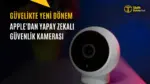 Apple Yapay Zeka Destekli Güvenlik Kamerası Çıkaracak: Sadece Önemli Anları Kaydedecek — Apple akıllı ev ürünleri, Apple HomeKit güvenlik kamerası, Apple ev güvenlik sistemi, Apple akıllı ev merkezi