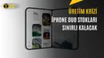Apple'ın Katlanabilir Telefonu iPhone Duo için Stok Uyarısı — iPhone Duo stok sorunu, iPhone Duo üretim kısıtlamaları, katlanabilir iPhone menteşe problemi, iPhone Duo ön sipariş durumu, iPhone Duo tedarik sıkıntısı