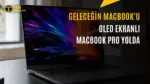 Apple'ın OLED Ekranlı MacBook Pro Modelleri için Test Süreci Başladı — M5 Pro işlemcili MacBook, macOS 27.1 güncellemesi, yeni MacBook Pro tasarımı, Apple dizüstü bilgisayar modelleri