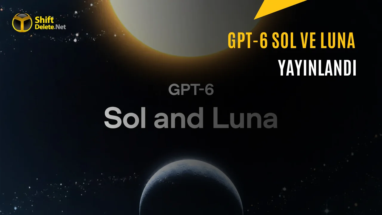 OpenAI GPT-6 Sol ve Luna Modellerini Duyurdu: Fiyatlar Düşüyor