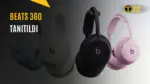 Yeni Beats 360 Modeli Türkiye'de: İşte Fiyatı ve Özellikleri — Beats 360 Türkiye fiyatı, yeni Beats kulaklık modelleri, Beats 360 aktif gürültü engelleme, Beats 360 teknik özellikleri, Beats 360 renk seçenekleri
