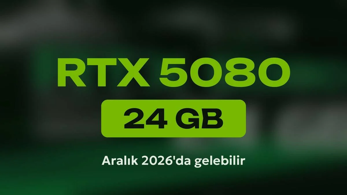 RTX 5080 24GB Geliyor: Çıkış Tarihi Aralık 2026’da Olabilir