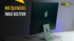 Apple M6 İşlemcili Yeni iMac Yolda: Renkler Değişecek — Yeni M6 iMac tanıtım tarihi, M6 işlemcili iMac özellikleri, Apple M6 çip performansı, yeni iMac renk seçenekleri, iMac 2026 fiyat beklentisi