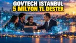 GovTech İstanbul Destek Programı ile startuplara 5 milyon TL destek