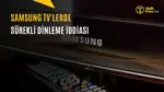 Yeni Nesil Samsung TV'ler Sizi Gizlice Dinliyor mu? — Samsung TV gizlilik iddiaları, akıllı televizyon veri güvenliği, otomatik içerik tanıma teknolojisi, Samsung TV reklam takibi, sıfırıncı gün güvenlik açıkları
